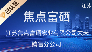 江蘇焦點(diǎn)富硒農(nóng)業(yè)大米銷售分公司
